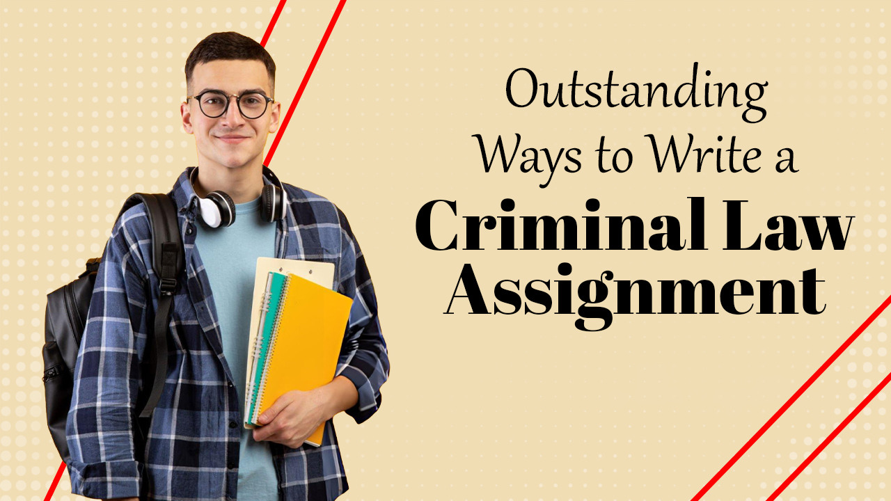 Outstanding Ways to Write a Criminal Law Assignment